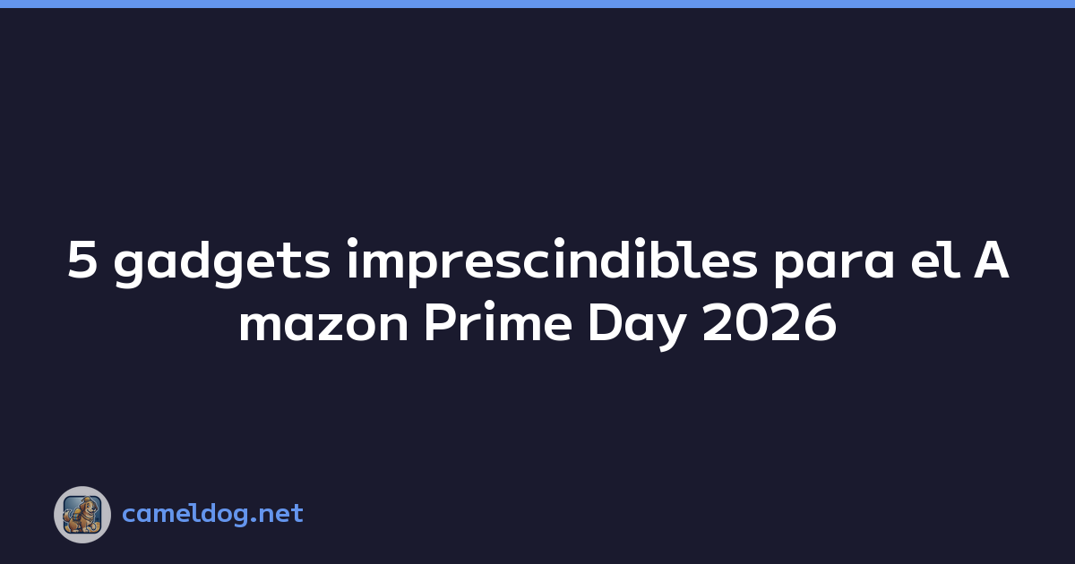 5 gadgets imprescindibles para el Amazon Prime Day 2026