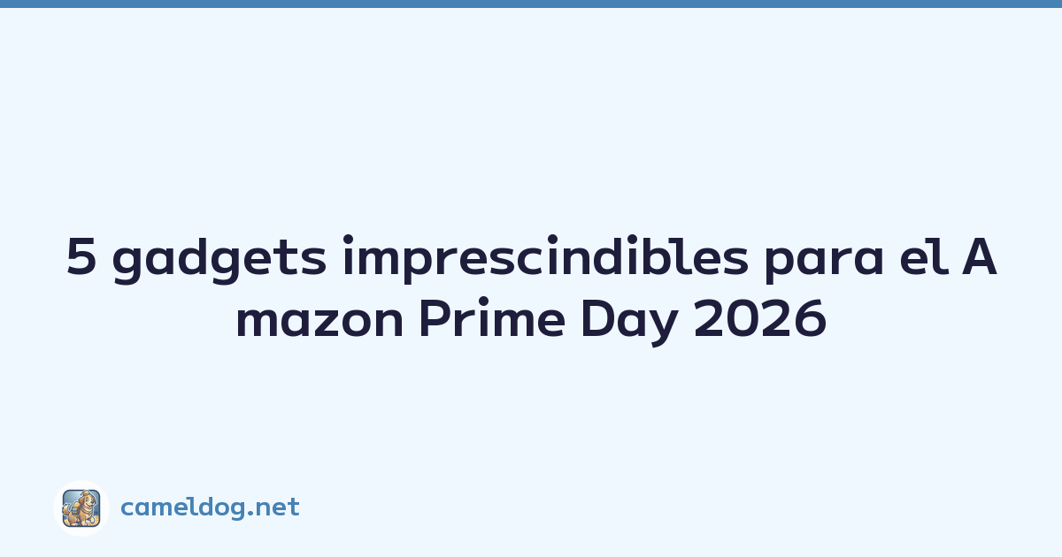 5 gadgets imprescindibles para el Amazon Prime Day 2026