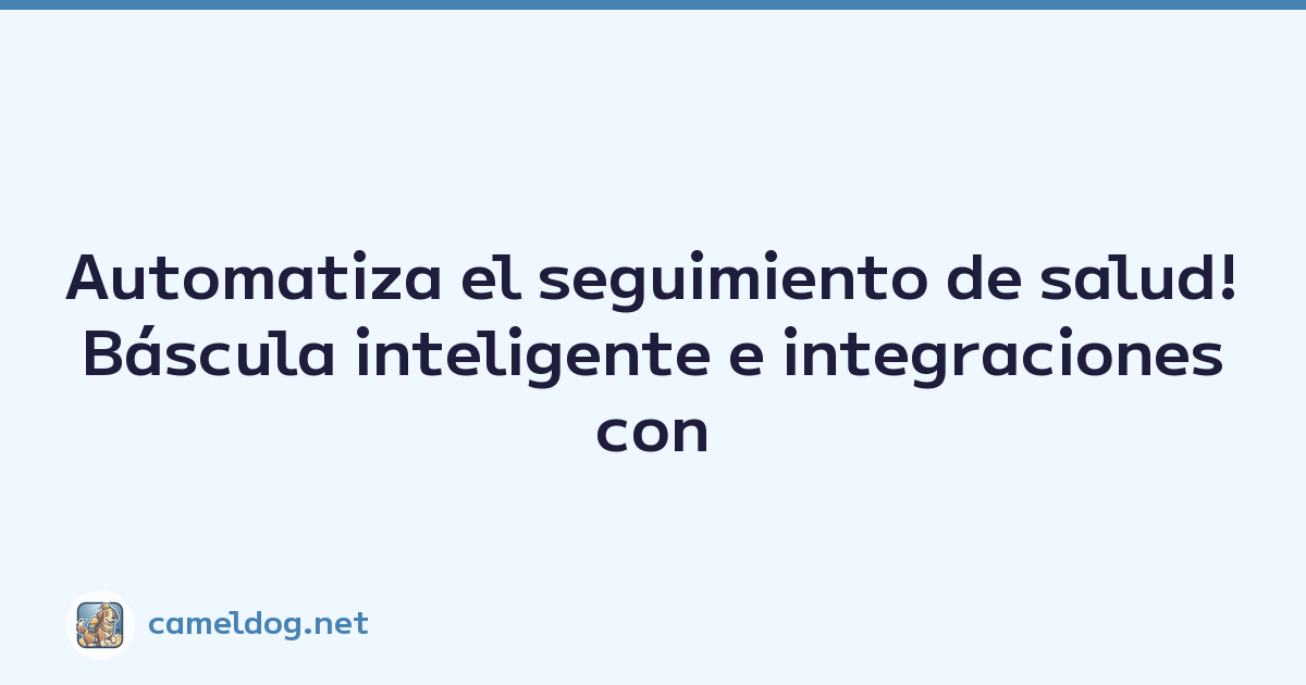 Automatiza el seguimiento de salud! Báscula inteligente e integraciones con aplicaciones de salud
