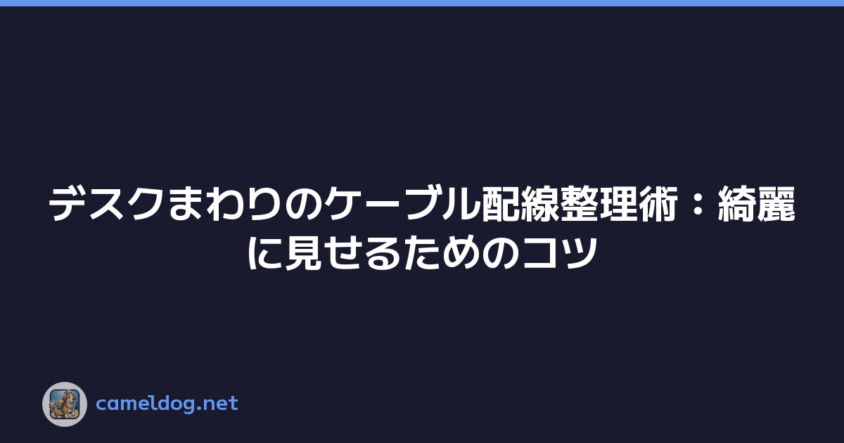 デスクまわりのケーブル配線整理術：綺麗に見せるためのコツ