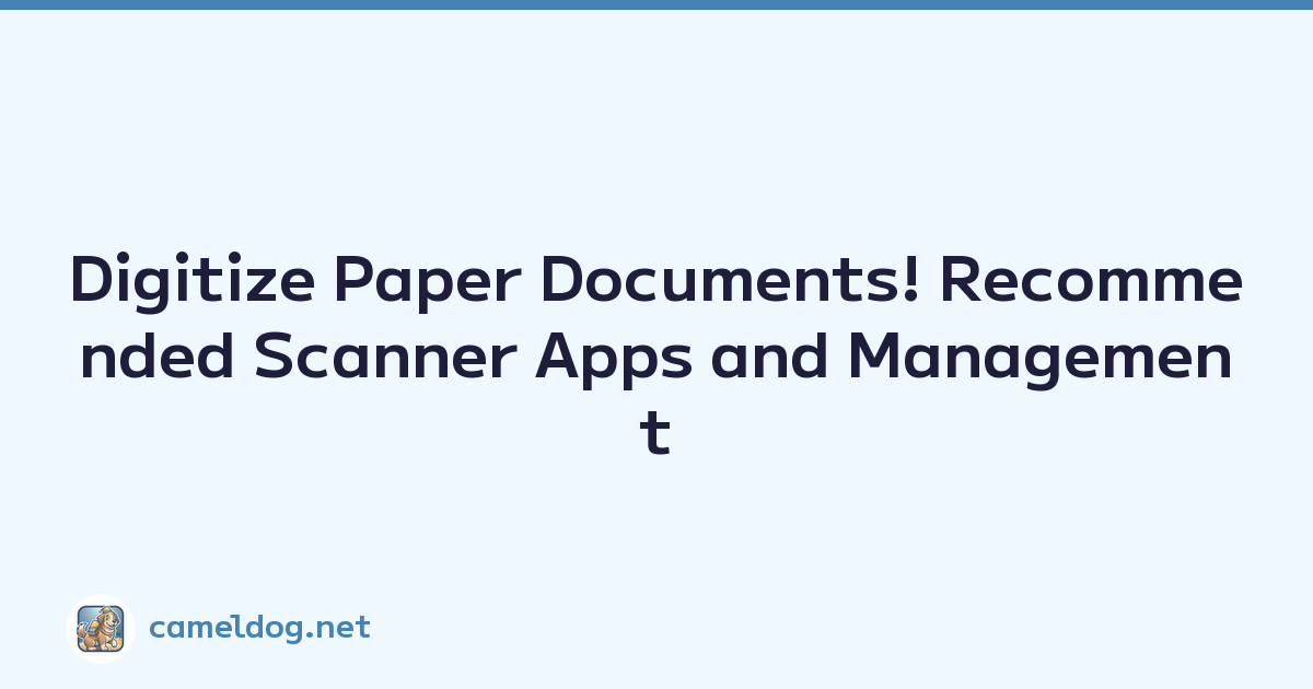 Digitize Paper Documents! Recommended Scanner Apps and Management