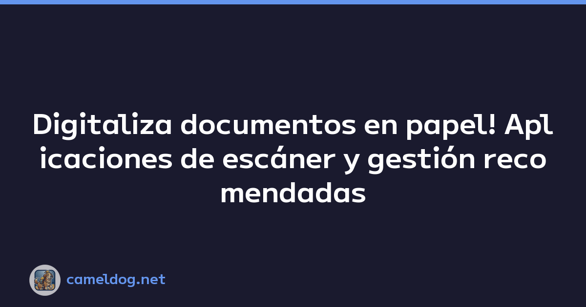 Digitaliza documentos en papel! Aplicaciones de escáner y gestión recomendadas