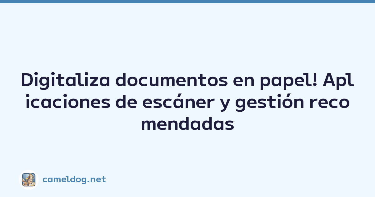 Digitaliza documentos en papel! Aplicaciones de escáner y gestión recomendadas
