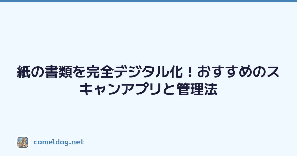 紙の書類を完全デジタル化！おすすめのスキャンアプリと管理法