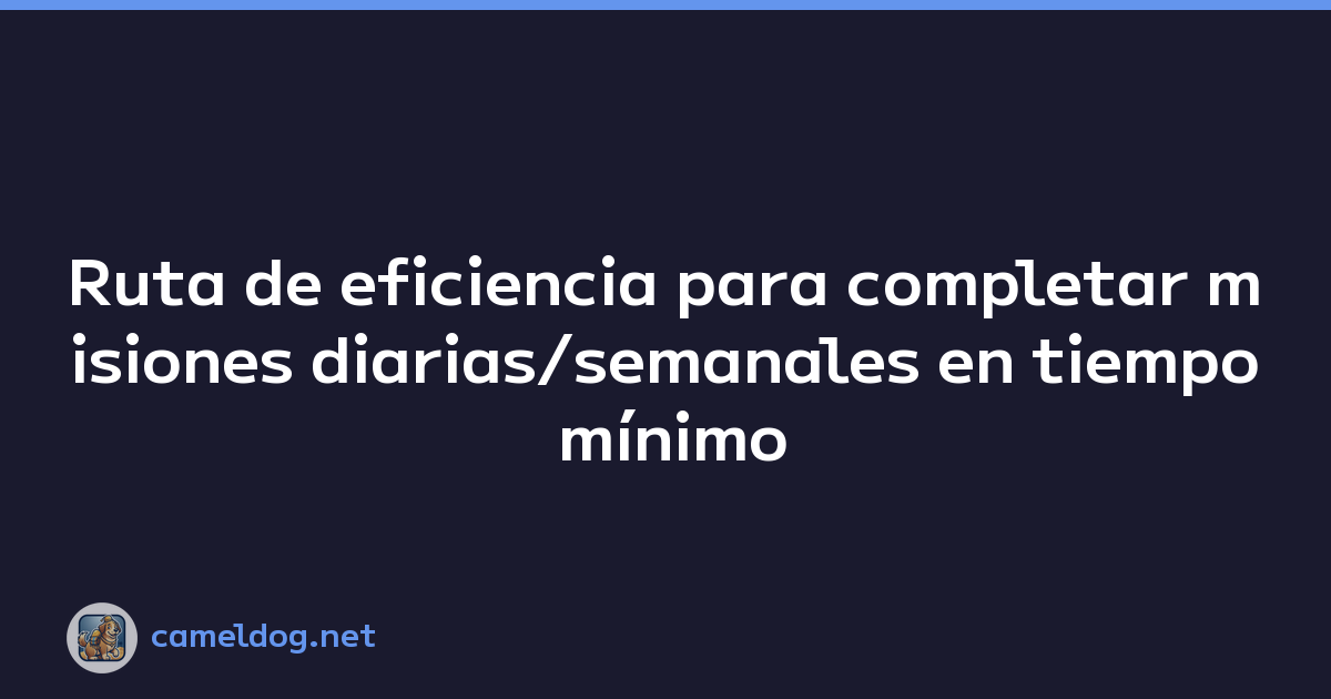 Ruta de eficiencia para completar misiones diarias/semanales en tiempo mínimo