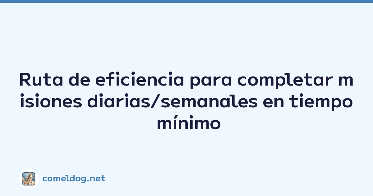 Ruta de eficiencia para completar misiones diarias/semanales en tiempo mínimo