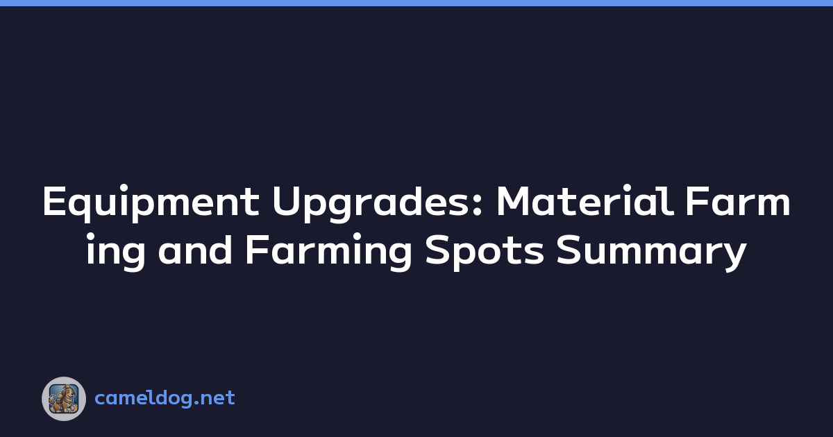 Equipment Upgrades: Material Farming and Farming Spots Summary