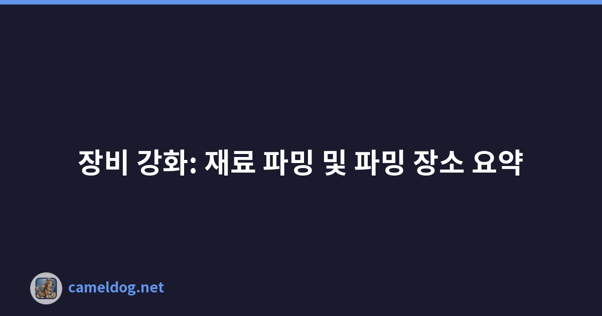 장비 강화: 재료 파밍 및 파밍 장소 요약