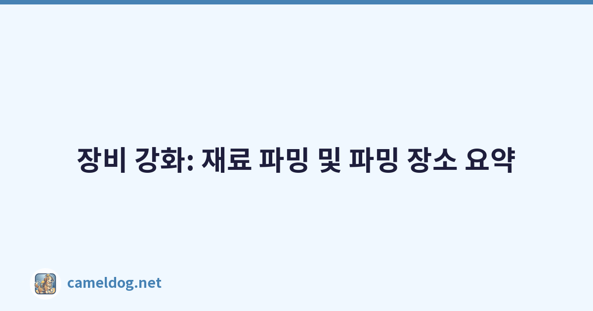 장비 강화: 재료 파밍 및 파밍 장소 요약