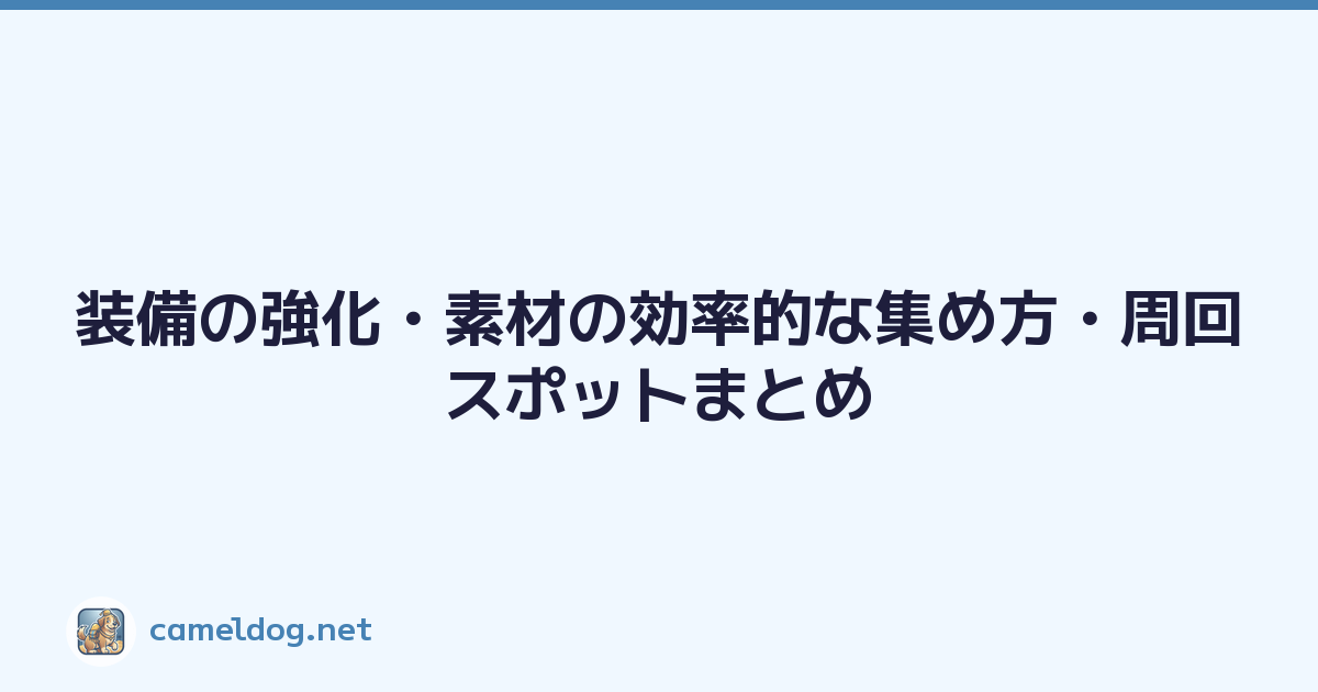 装備の強化・素材の効率的な集め方・周回スポットまとめ