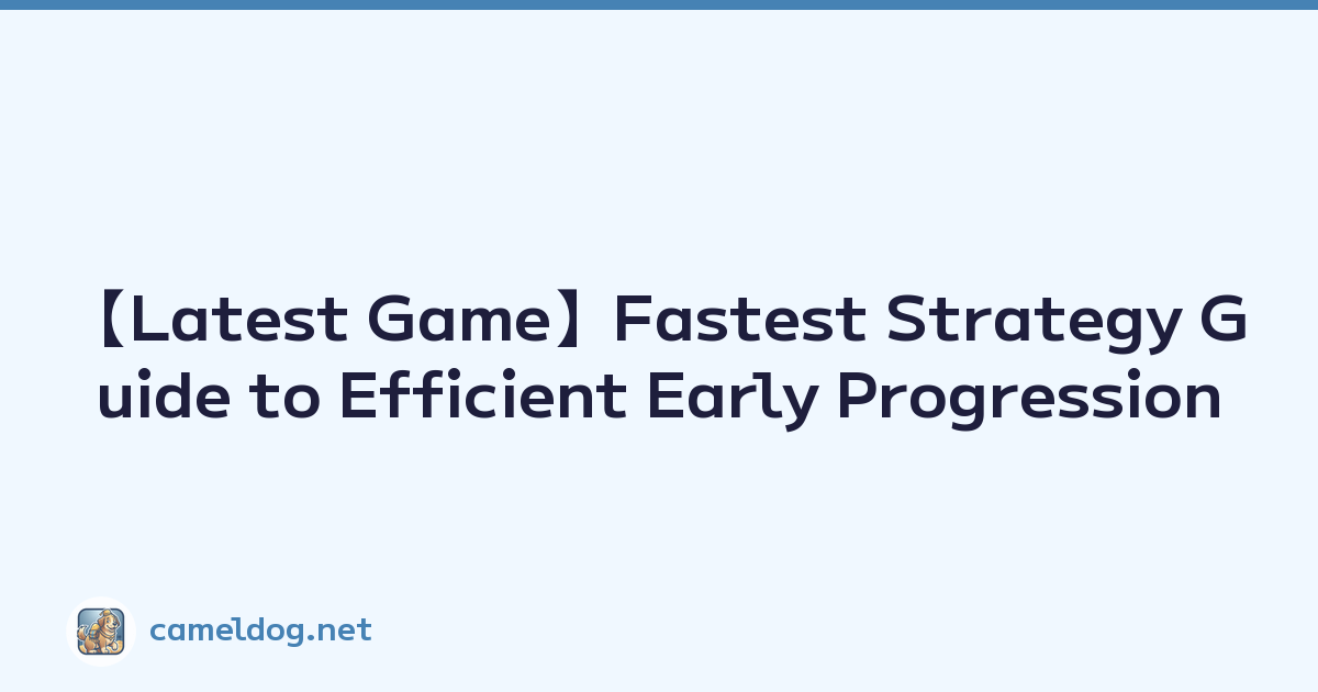【Latest Game】Fastest Strategy Guide to Efficient Early Progression