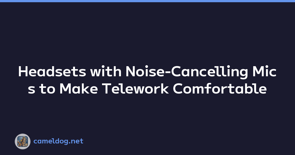Headsets with Noise-Cancelling Mics to Make Telework Comfortable