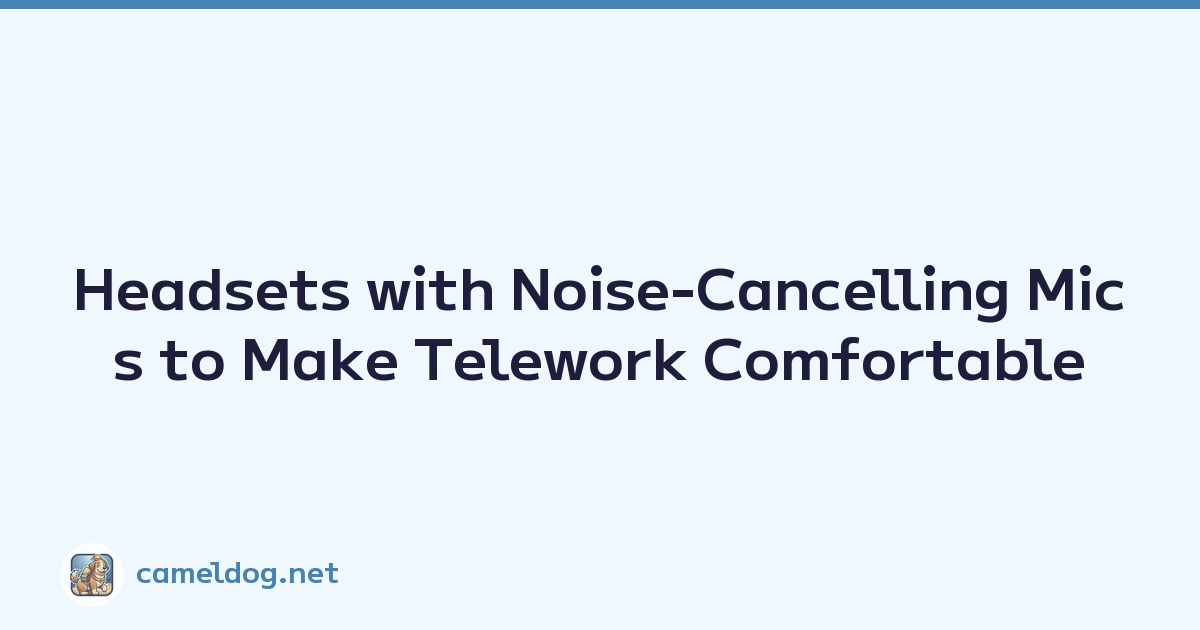 Headsets with Noise-Cancelling Mics to Make Telework Comfortable