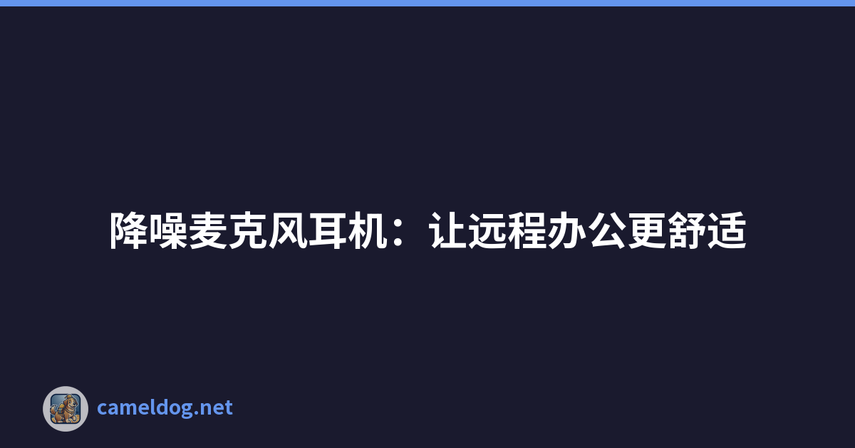降噪麦克风耳机：让远程办公更舒适