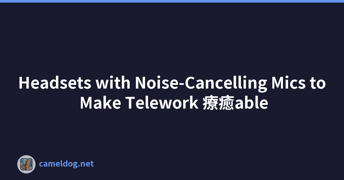 Headsets with Noise-Cancelling Mics to Make Telework 療癒able