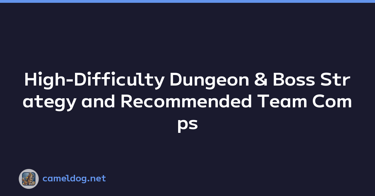 High-Difficulty Dungeon & Boss Strategy and Recommended Team Comps