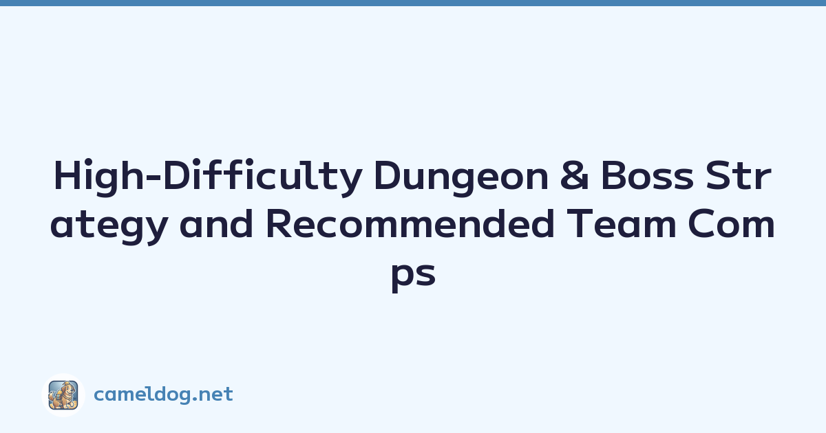 High-Difficulty Dungeon & Boss Strategy and Recommended Team Comps