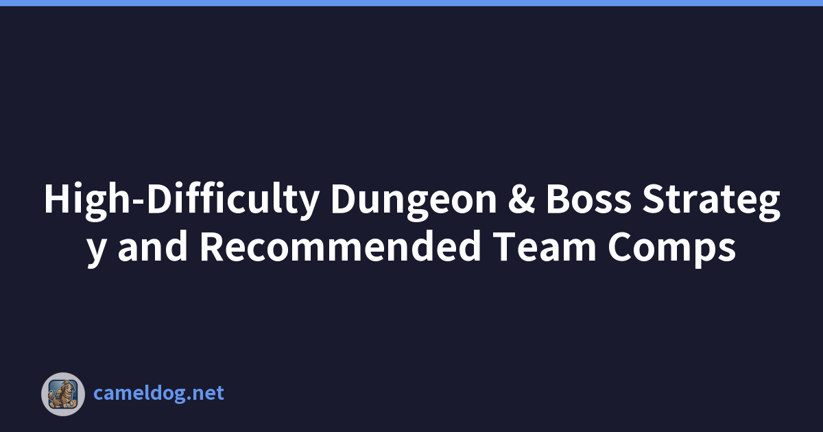 高难度 Dungeon & Boss 策略和推荐团队搭配