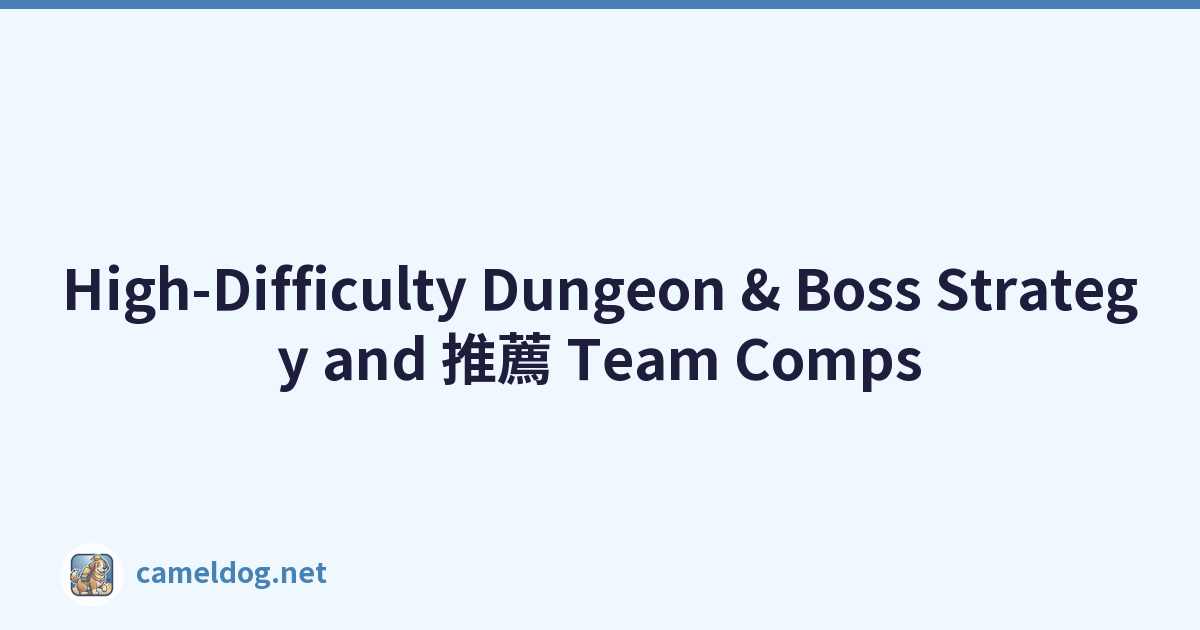 High-Difficulty Dungeon & Boss Strategy and 推薦 Team Comps