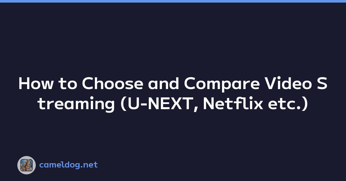 How to Choose and Compare Video Streaming (U-NEXT, Netflix etc.)