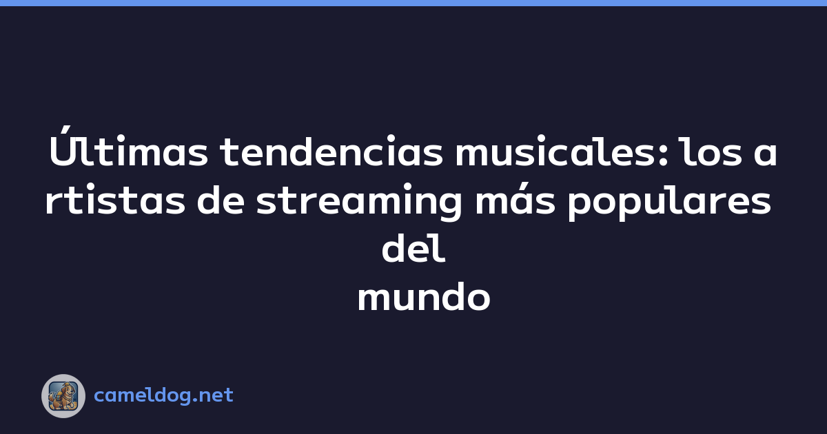 Últimas tendencias musicales: los artistas de streaming más populares del mundo