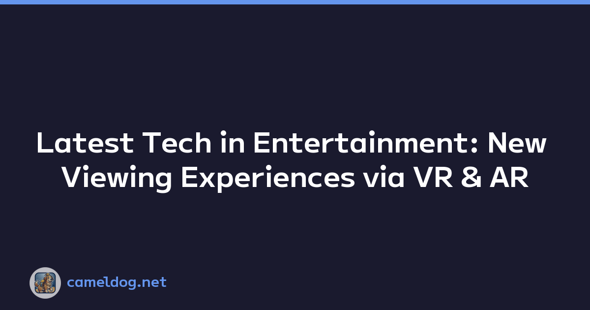 Latest Tech in Entertainment: New Viewing Experiences via VR & AR