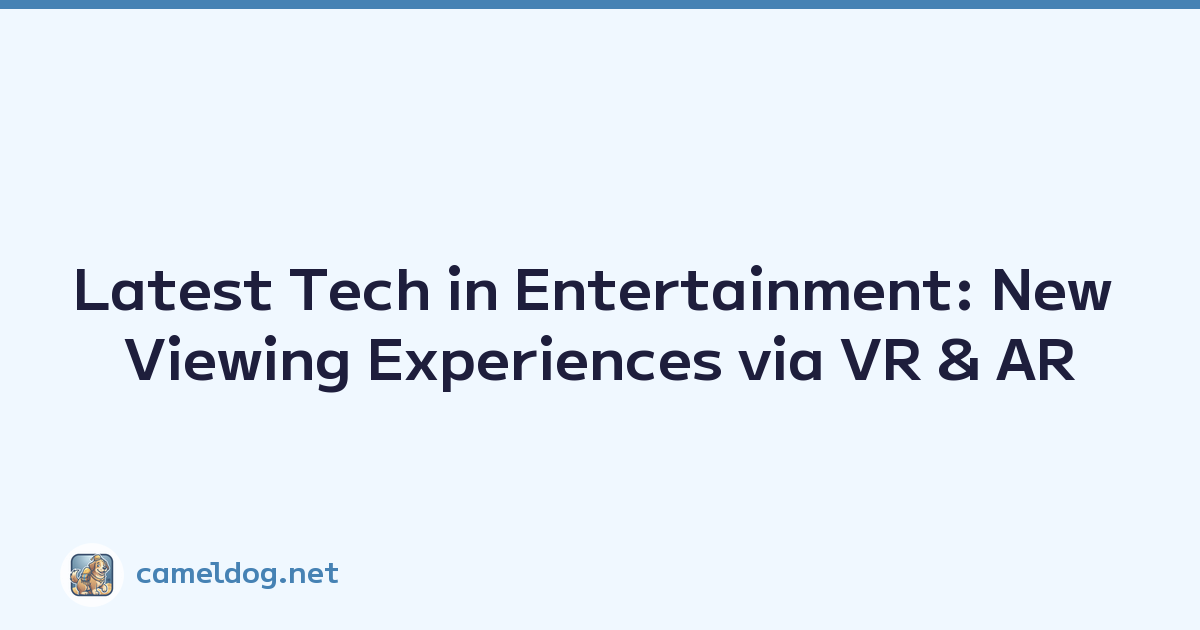 Latest Tech in Entertainment: New Viewing Experiences via VR & AR