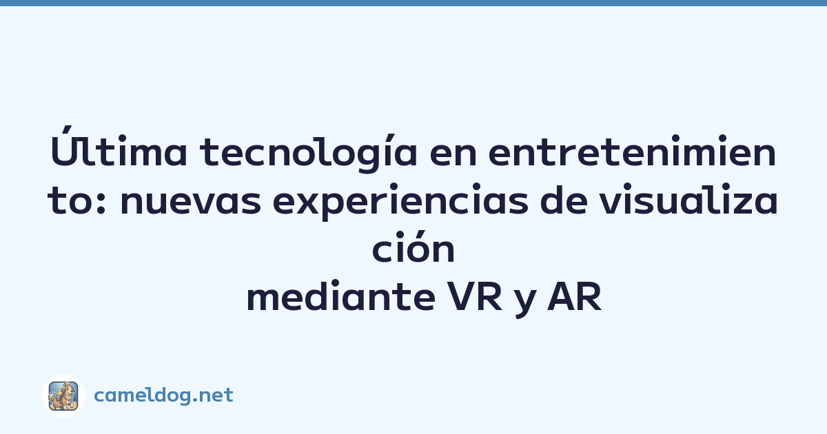 Última tecnología en entretenimiento: nuevas experiencias de visualización mediante VR y AR