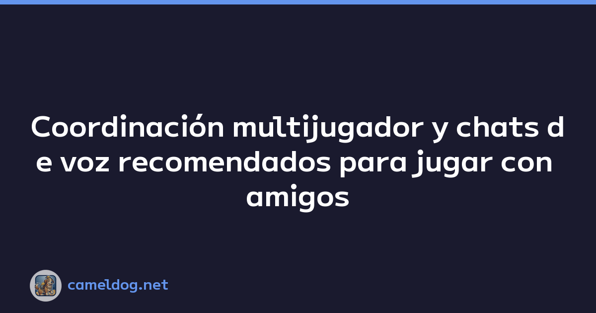 Coordinación multijugador y chats de voz recomendados para jugar con amigos