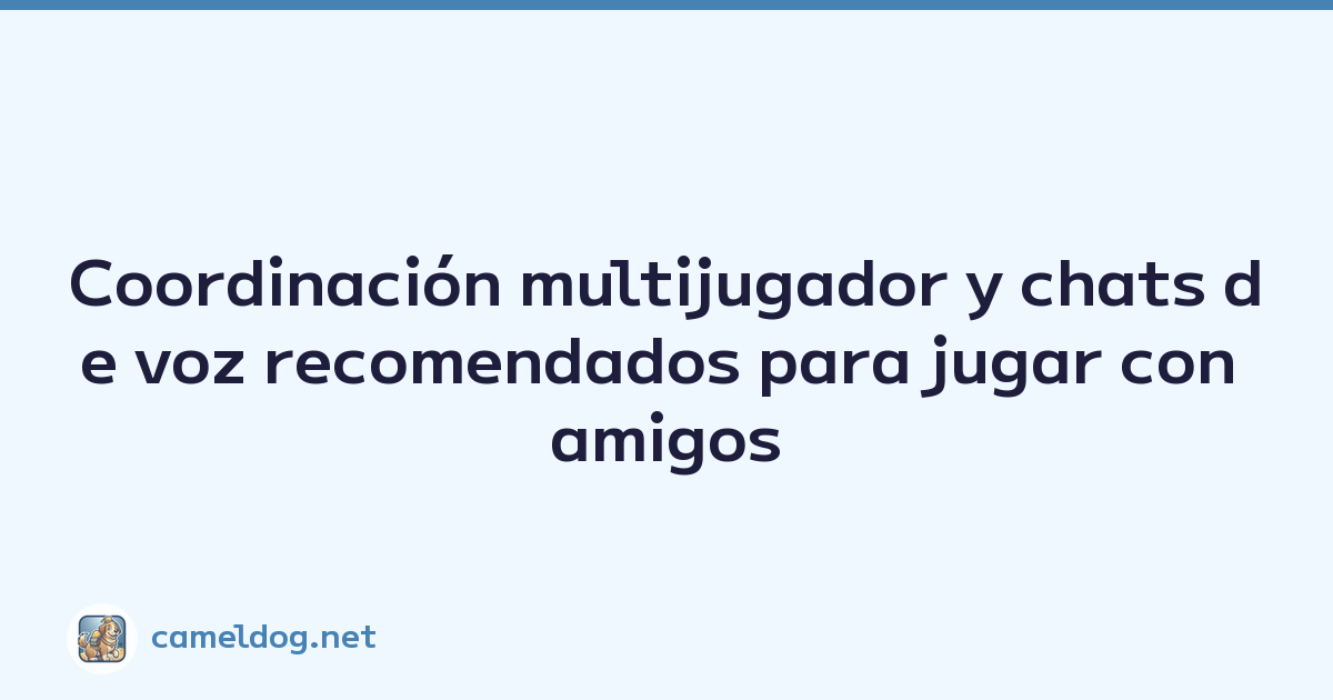 Coordinación multijugador y chats de voz recomendados para jugar con amigos