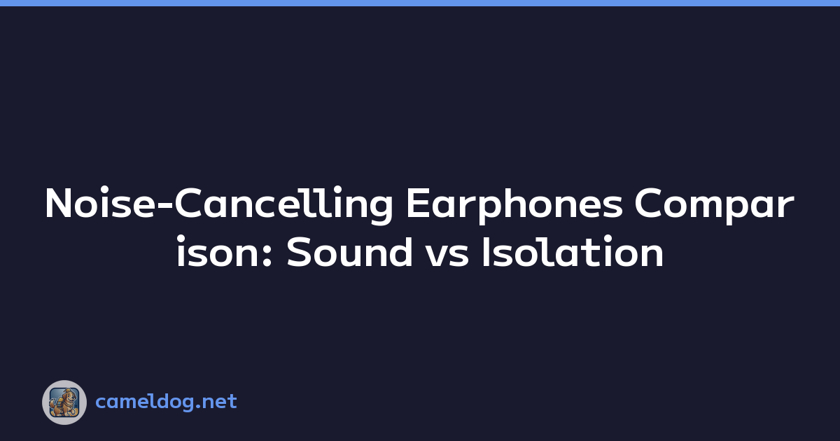 Noise-Cancelling Earphones Comparison: Sound vs Isolation