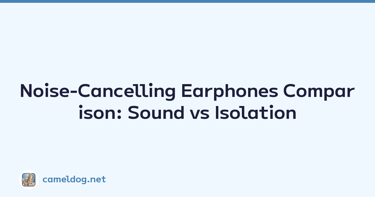 Noise-Cancelling Earphones Comparison: Sound vs Isolation