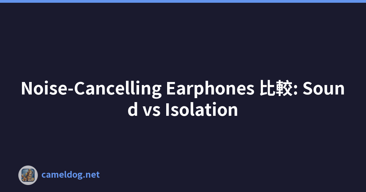 Noise-Cancelling Earphones 比較: Sound vs Isolation