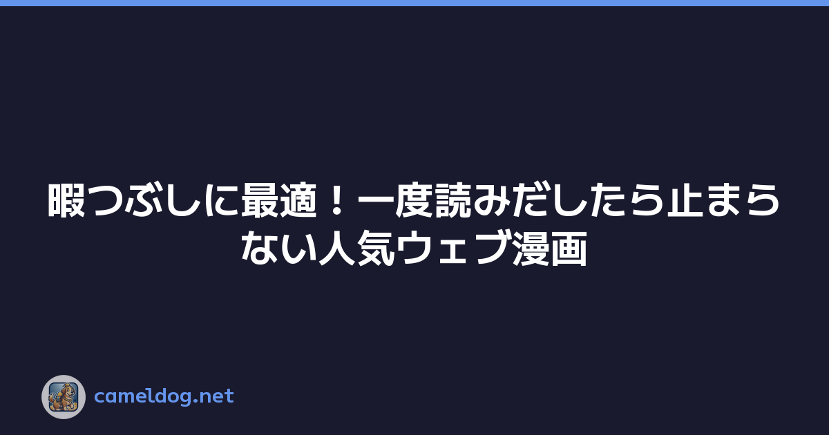 暇つぶしに最適！一度読みだしたら止まらない人気ウェブ漫画