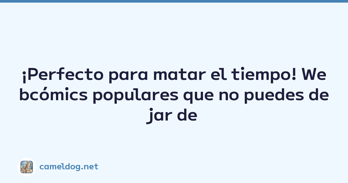 ¡Perfecto para matar el tiempo! Webcómics populares que no puedes dejar de leer