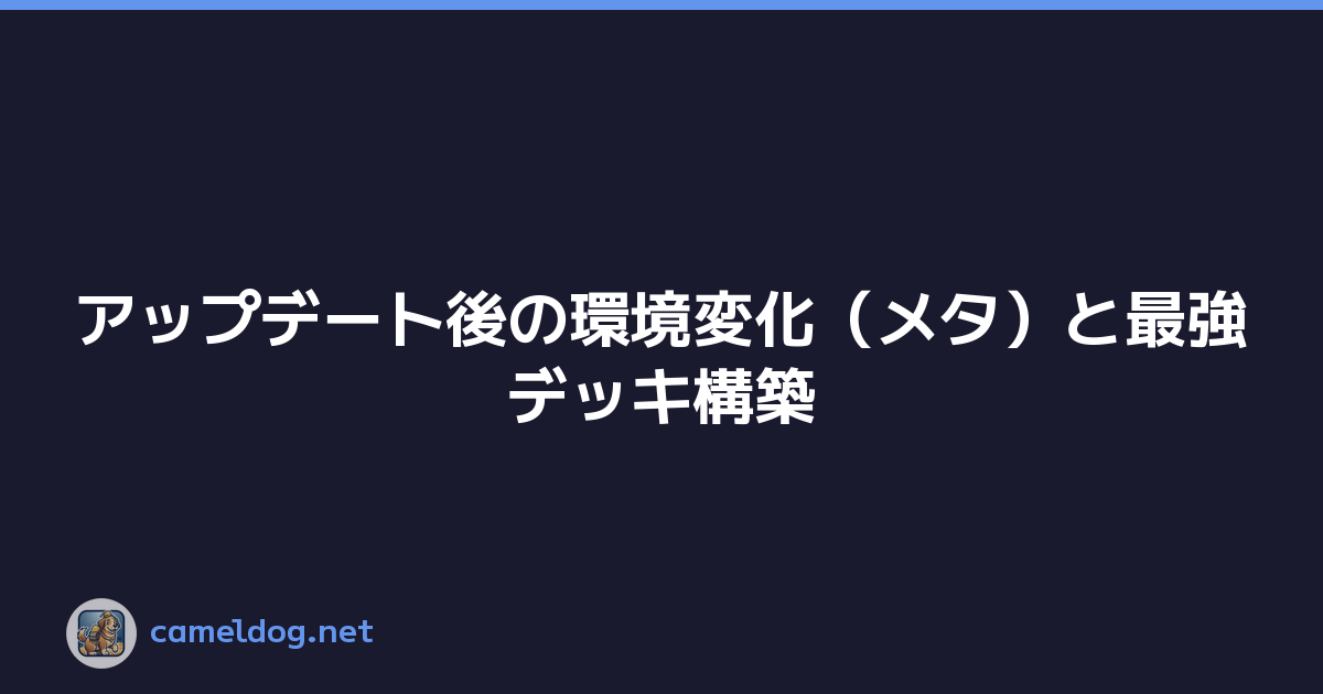 アップデート後の環境変化（メタ）と最強デッキ構築