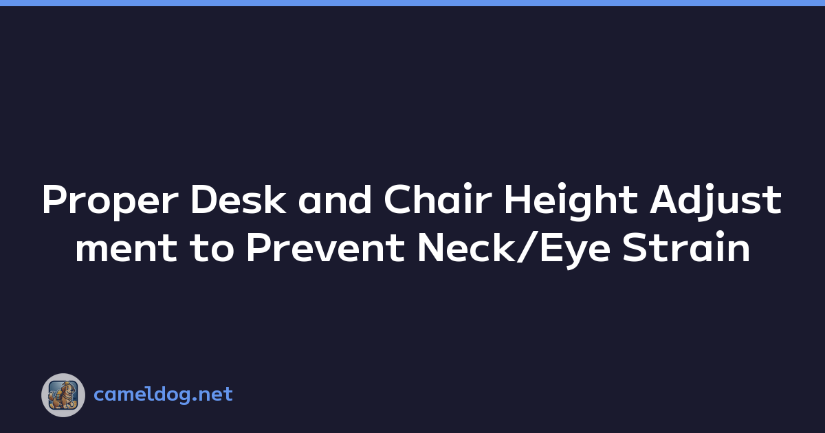 Proper Desk and Chair Height Adjustment to Prevent Neck/Eye Strain