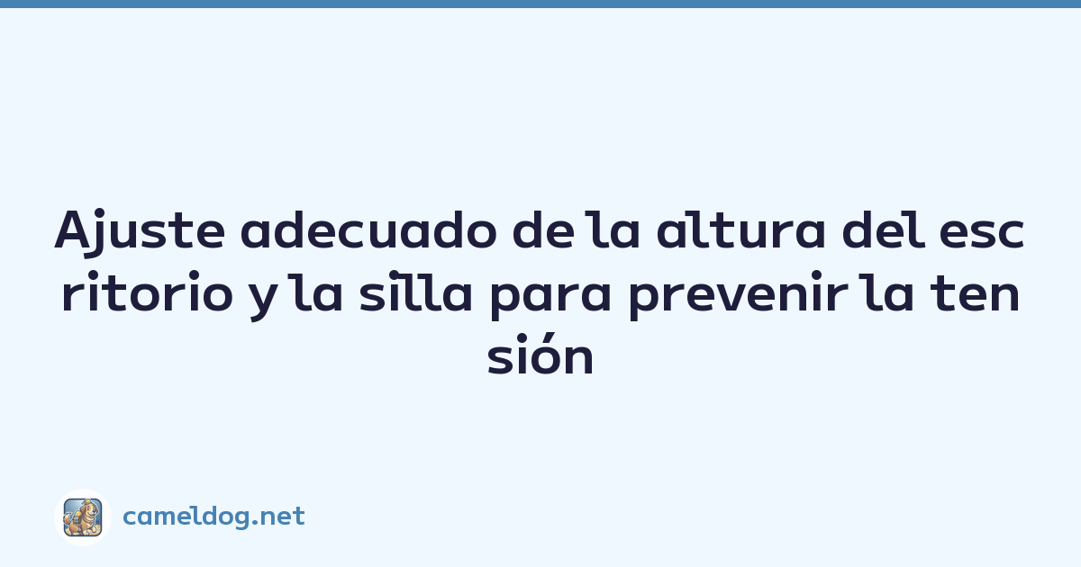 Ajuste adecuado de la altura del escritorio y la silla para prevenir la tensión cervical y ocular