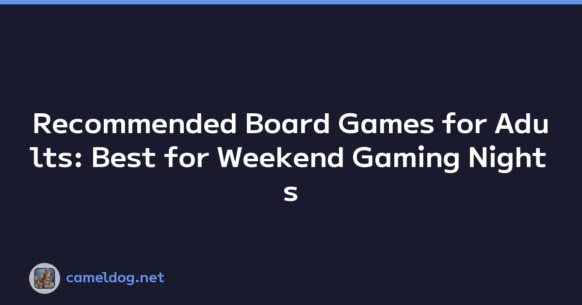 Recommended Board Games for Adults: Best for Weekend Gaming Nights