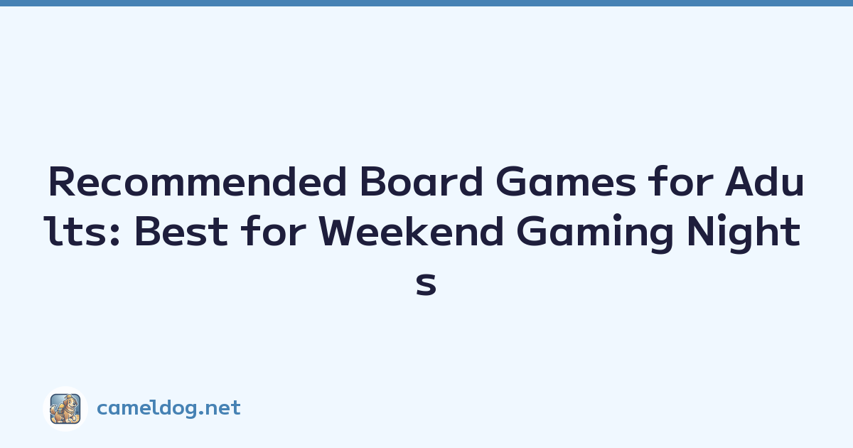 Recommended Board Games for Adults: Best for Weekend Gaming Nights
