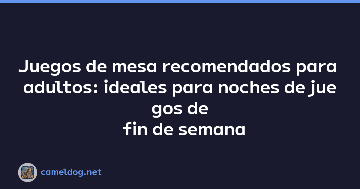 Juegos de mesa recomendados para adultos: ideales para noches de juegos de fin de semana