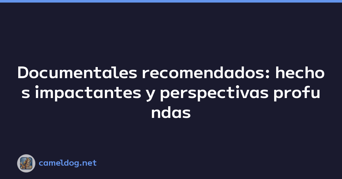 Documentales recomendados: hechos impactantes y perspectivas profundas
