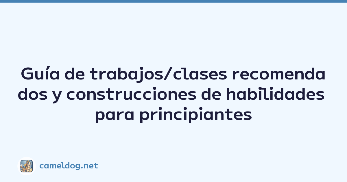Guía de trabajos/clases recomendados y construcciones de habilidades para principiantes