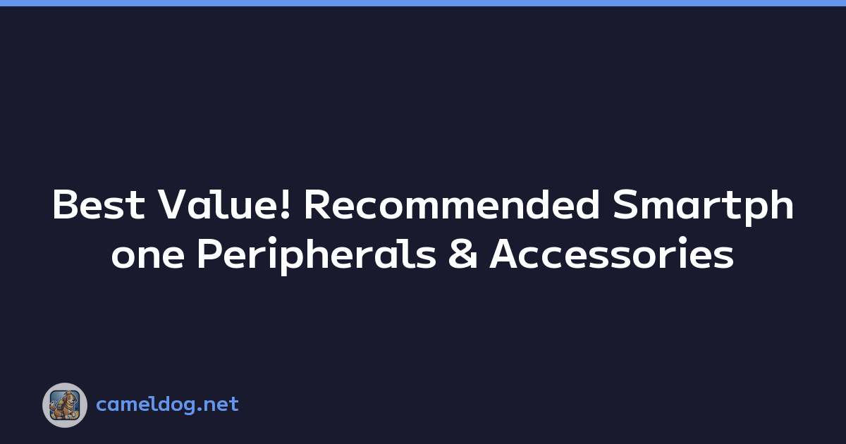 Best Value! Recommended Smartphone Peripherals & Accessories