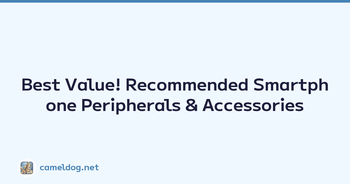 Best Value! Recommended Smartphone Peripherals & Accessories
