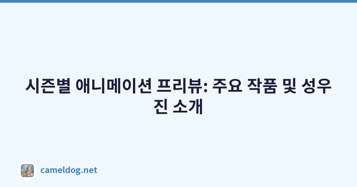 시즌별 애니메이션 프리뷰: 주요 작품 및 성우진 소개