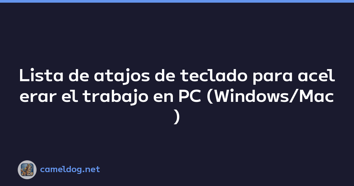 Lista de atajos de teclado para acelerar el trabajo en PC (Windows/Mac)