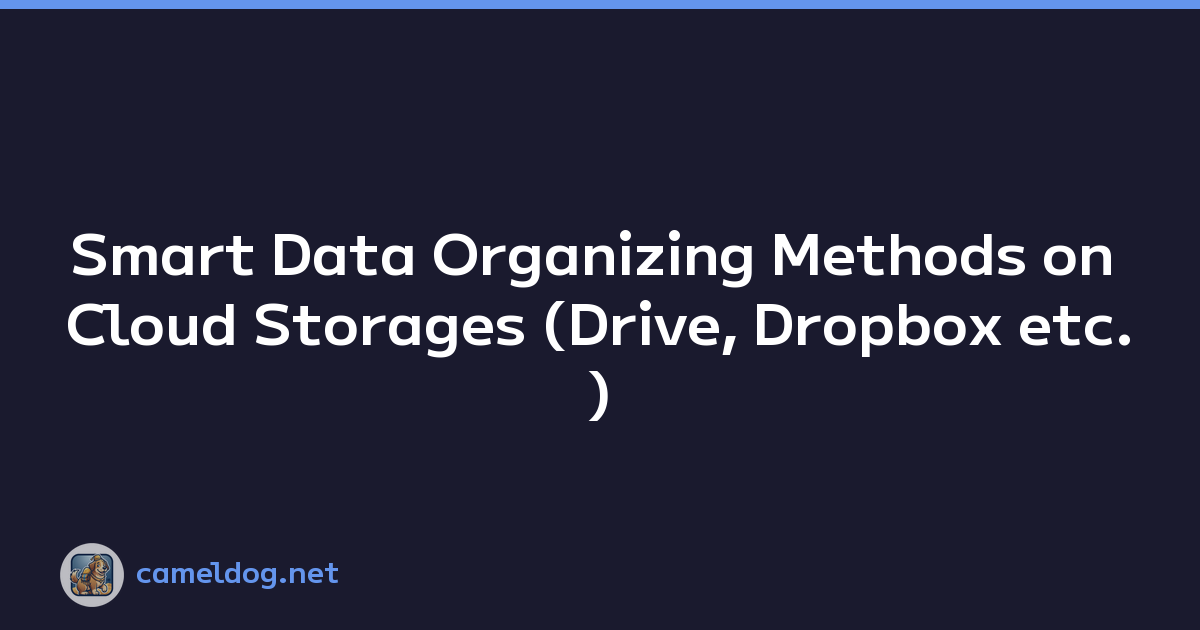 Smart Data Organizing Methods on Cloud Storages (Drive, Dropbox etc.)