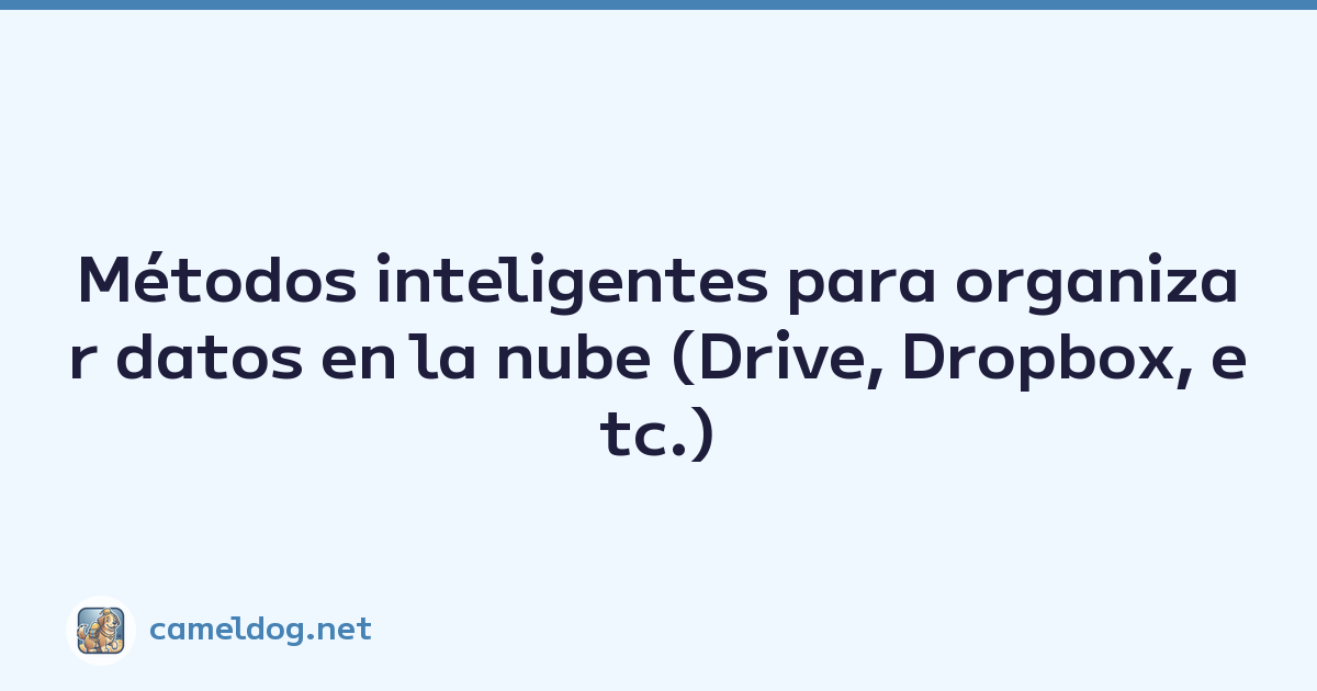 Métodos inteligentes para organizar datos en la nube (Drive, Dropbox, etc.)