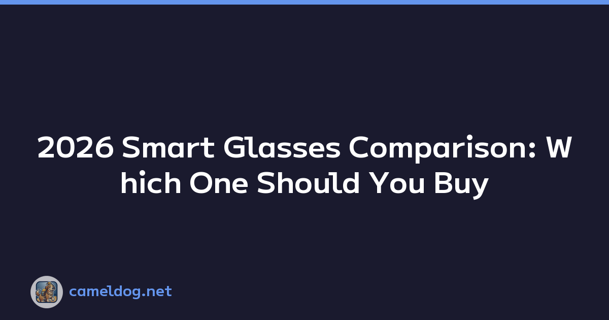 2026 Smart Glasses Comparison: Which One Should You Buy